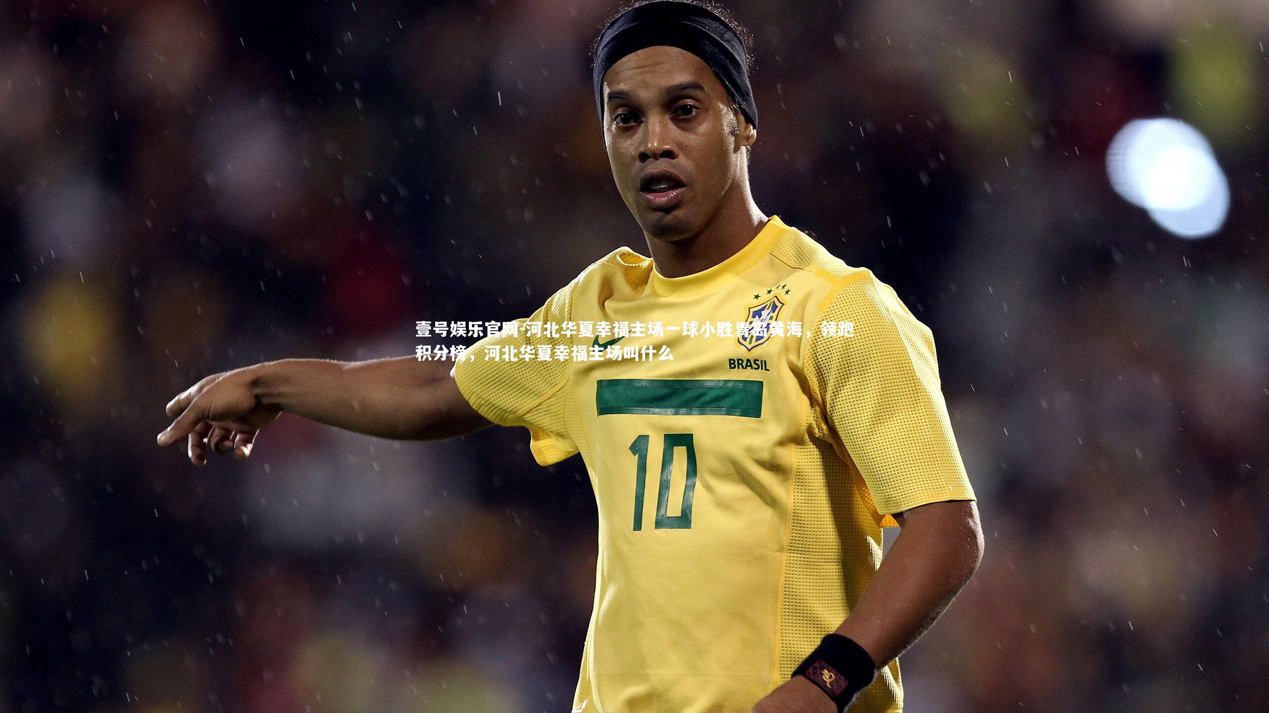 河北华夏幸福主场一球小胜青岛黄海，领跑积分榜，河北华夏幸福主场叫什么