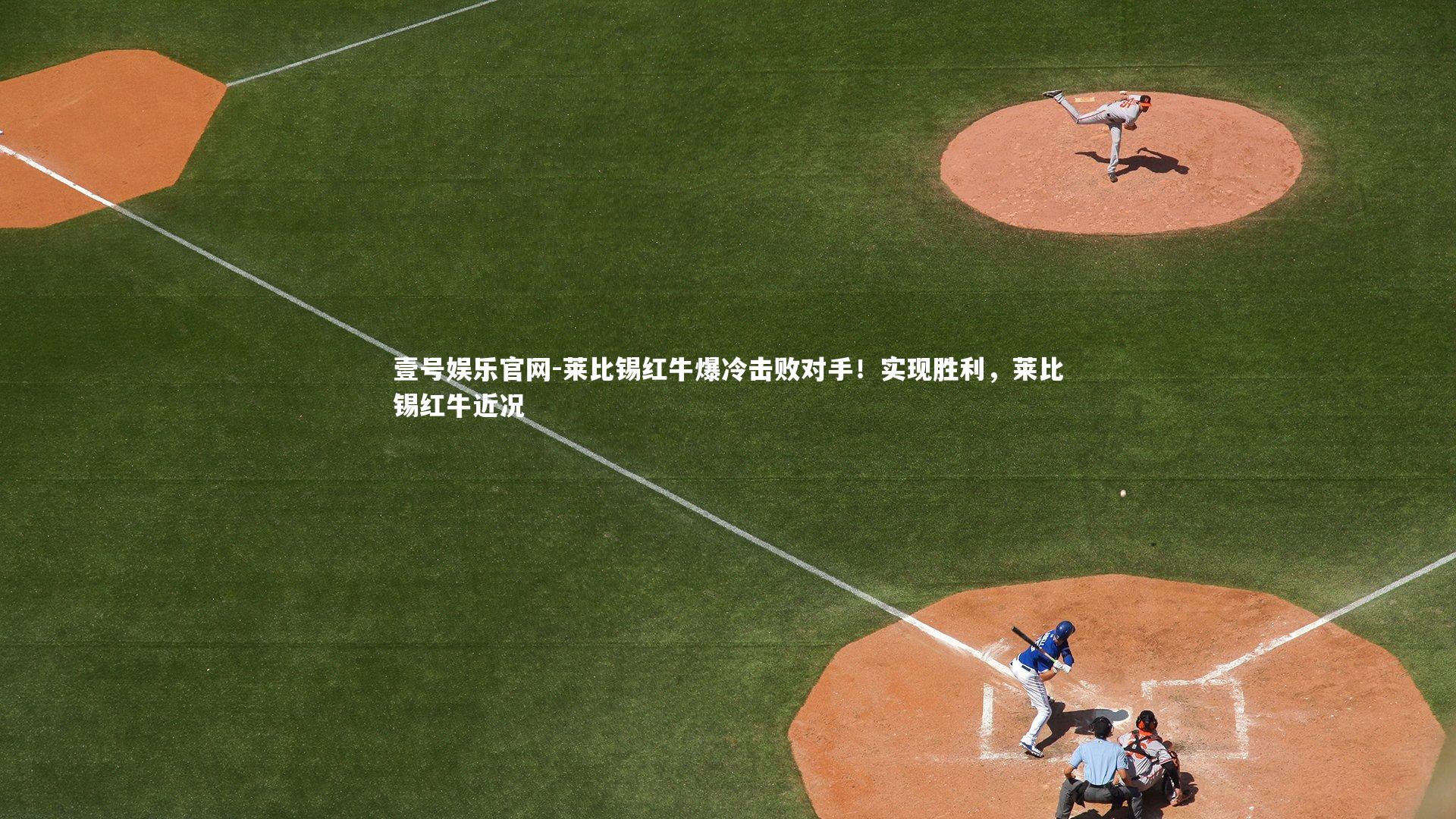 莱比锡红牛爆冷击败对手！实现胜利，莱比锡红牛近况