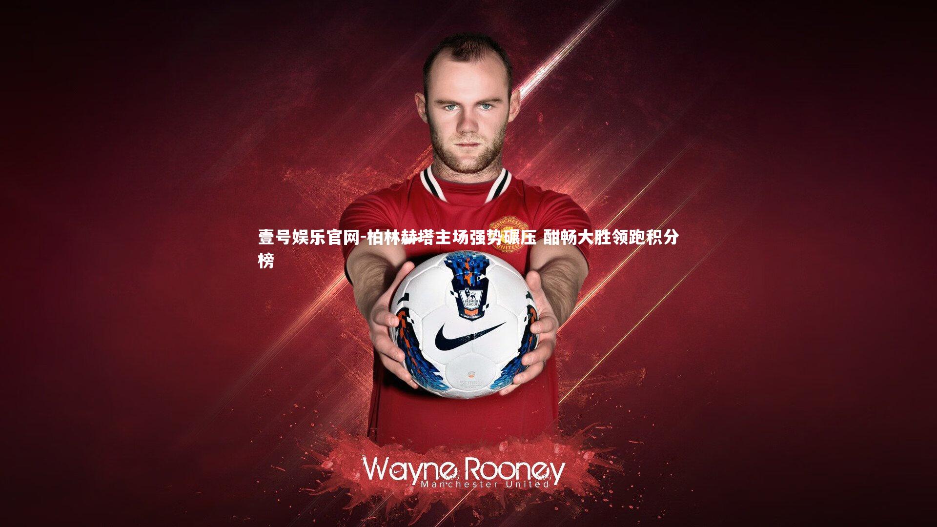 柏林赫塔主场强势碾压 酣畅大胜领跑积分榜